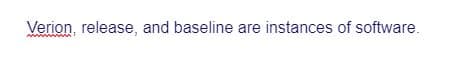 Verion, release, and baseline are instances of software.