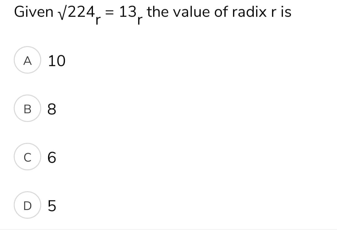 Given /224, = 13, the value of radix r is
A 10
в 8
C
6.
D 5
