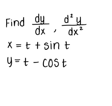 Find dy d²y
dx2
X = t + sin t
y = t - COS t
