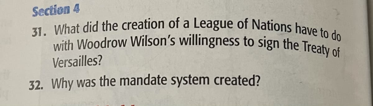 with Woodrow Wilson's willingness to sign the Treaty of
31. What did the creation of a League of Nations have to do
Section 4
Versailles?
32. Why was the mandate system created?
