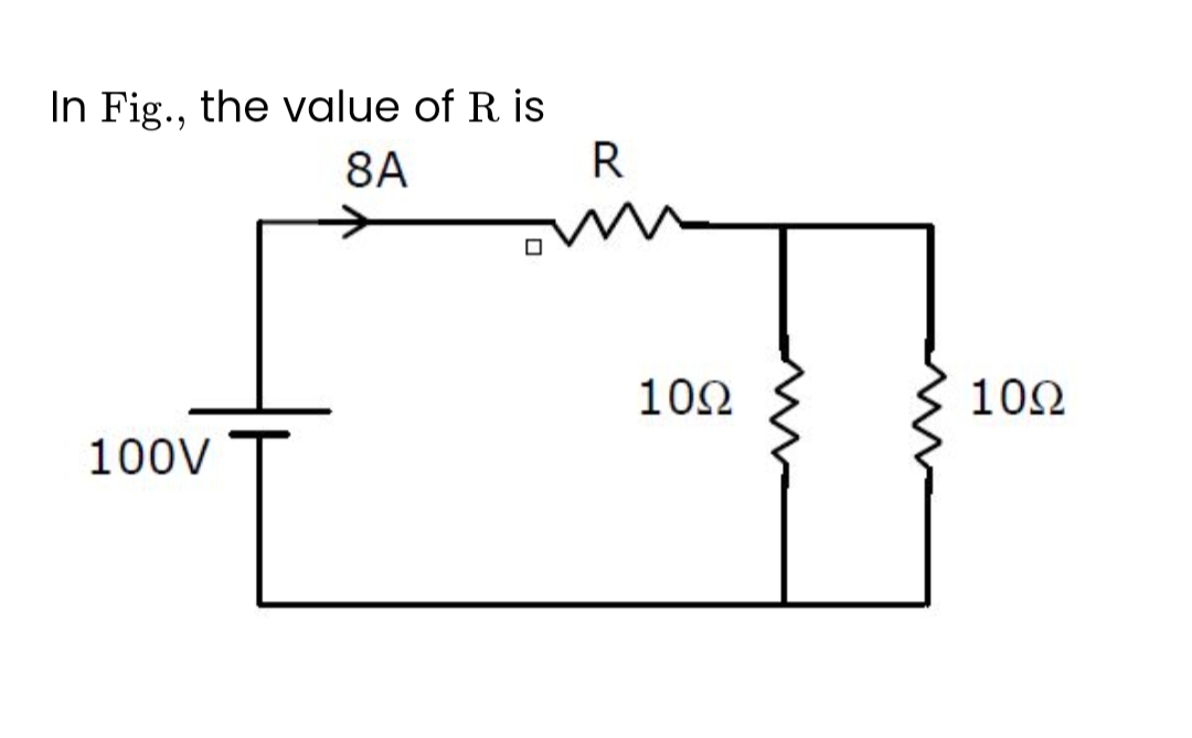 In Fig., the value of R is
8A
100V
T
R
10Ω
1092