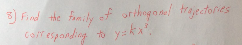 8) Find the family
Coff esponding to
of orthogonal trajectories
y=kx".
