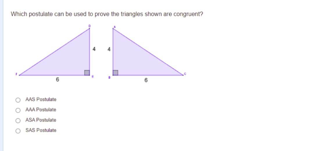 Which postulate can be used to prove the triangles shown are congruent?
6
AAS Postulate
O AAA Postulate
ASA Postulate
O SAS Postulate
