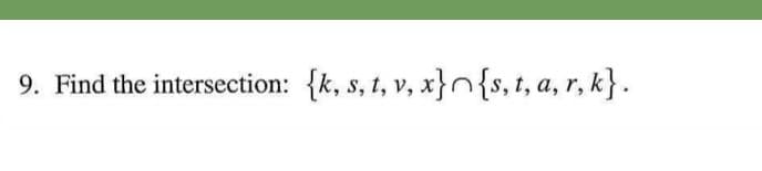 9. Find the intersection: {k, s, 1, v, x}n{s, 1, a, r, k} .
