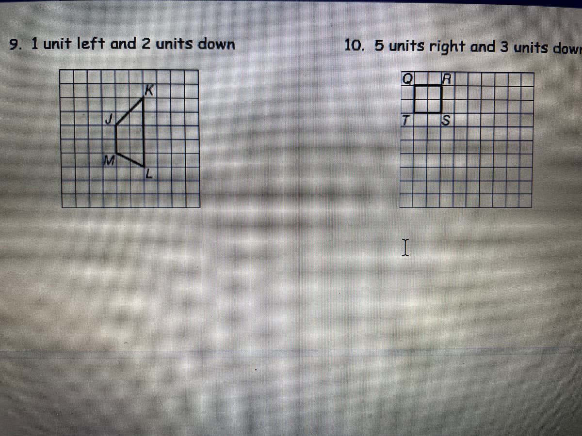 9. 1 unit left and 2 units down
10. 5 units right and 3 units down
KI
JI
IS
