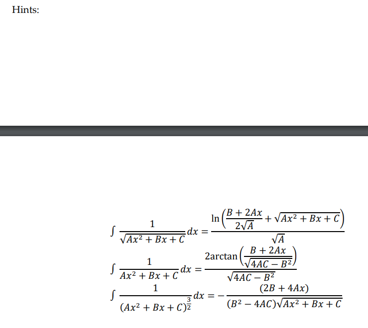 Hints:
S
1
√Ax² + Bx + C
1
Ax² + Bx + C
1
S.
dx =
dx =
In
(Ax² + Bx + C)²
- dx =
B + 2Ax
2√Ā
2arctan
+√Ax² + Bx + C
√Ā
B + 2Ax
√4ACB2)
4AC - B²
(2B + 4Ax)
(B² − 4AC)√Ax² + Bx + C