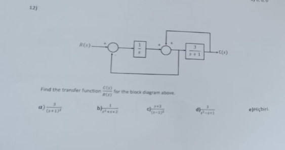 12)
R(s).
Find the transfer function
((s)
b)
for the block diagram above
2+3
1
C(0)
e)Hiçbiri