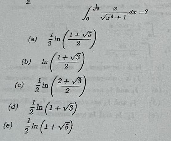 (8)
(b)
(c)
√√2+1=2
3 in (1 + √5)
2
72
2
in (1+√³)
12 (2+√³)
(d) In (1+√3)
1
2
(e) - In (1 + √5)
dx=?