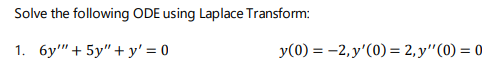 Solve the following ODE using Laplace Transform:
1. бу" + 5у" +у' —D 0
y(0) = -2, y'(0) = 2, y'"(0) = 0
