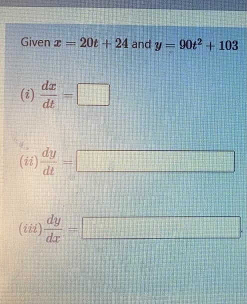 Given x = 20t +24 and y = 90t2 + 103
da
(i)
dt
dy
(2i)-
dt
dy
(ii)-
da
