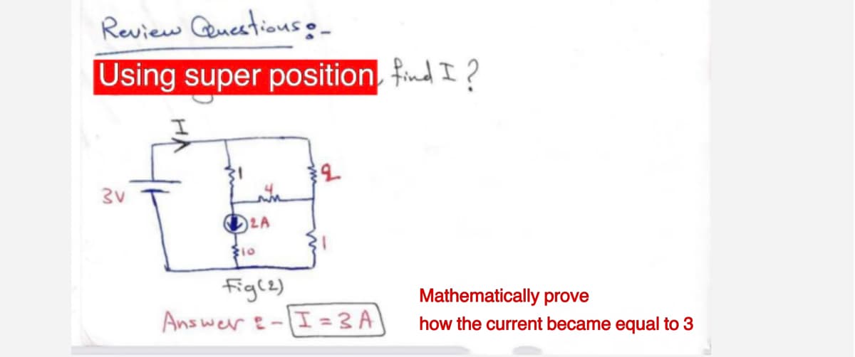 Review Ceucetious :-
Using super position find I ?
3V
fighe)
Answer E-
Mathematically prove
I=3 A
how the current became equal to 3
