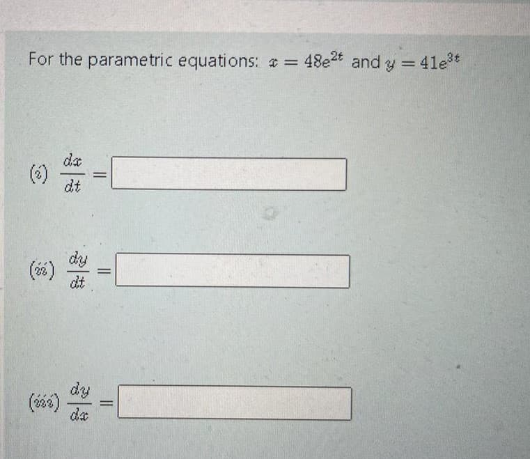 For the parametric equations: = 48e2
and y = 41e*
|3|
da
(6)
dt
(6)
dt
%3D
dy
()
da
%3D
