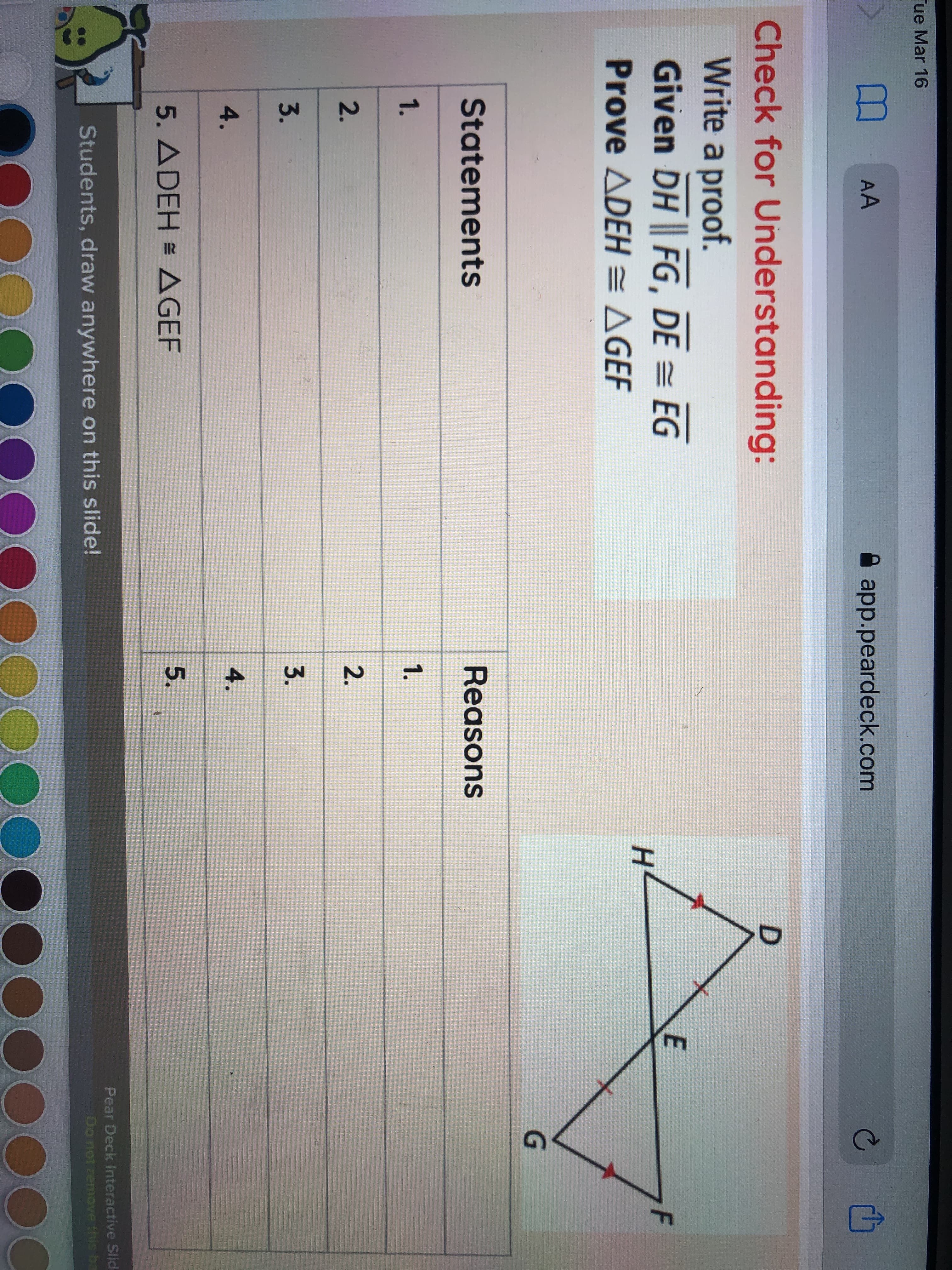 eck for Understanding:
Write a proof.
Given DH FG, DE = EG
Prove ADEH = AGEF
