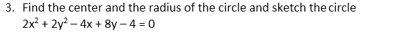 3. Find the center and the radius of the circle and sketch the circle
2x2 + 2y2 - 4х + 8y -4 3D 0
