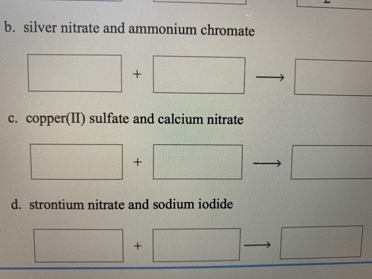 b. silver nitrate and ammonium chromate
c. copper(II) sulfate and calcium nitrate
d. strontium nitrate and sodium iodide
