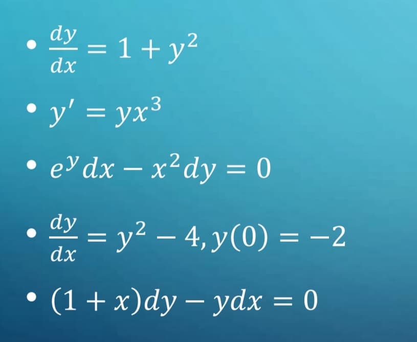 dy = 1 + y²
dx
• y' = yx³
ey dx = x² dy = 0
dy = y² - 4, y(0) =
dx
(1 + x)dy - ydx = 0
= -2