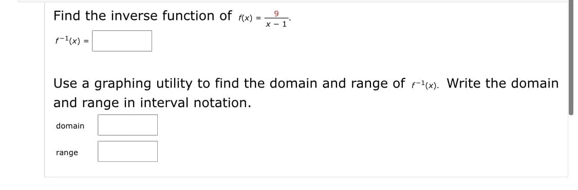 Find the inverse function of f(x)
9.
%3D
x - 1
f-1(x) =
Use a graphing utility to find the domain and range of f-(x). Write the domain
and range in interval notation.
domain
range
