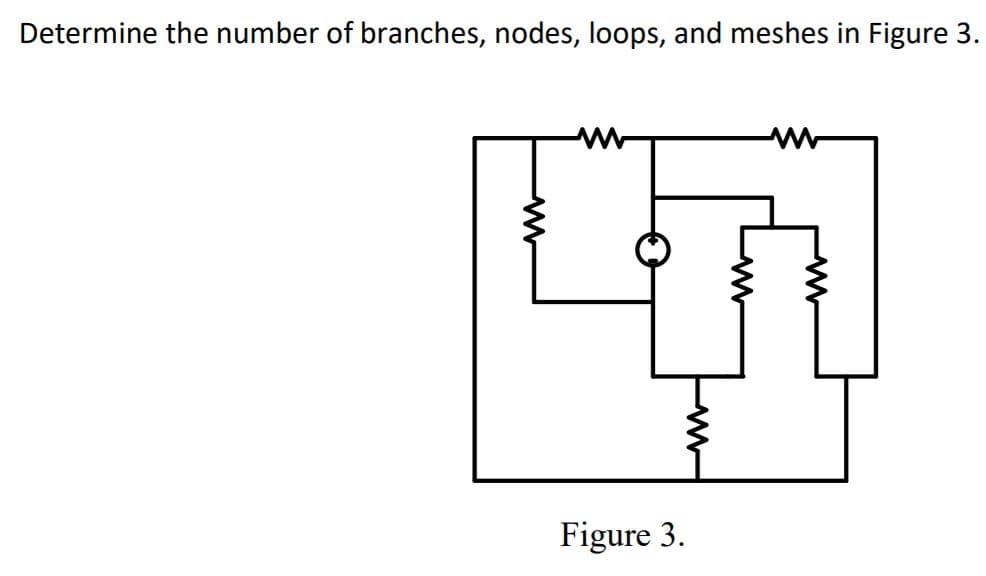 Determine the number of branches, nodes, loops, and meshes in Figure 3.
Figure 3.
