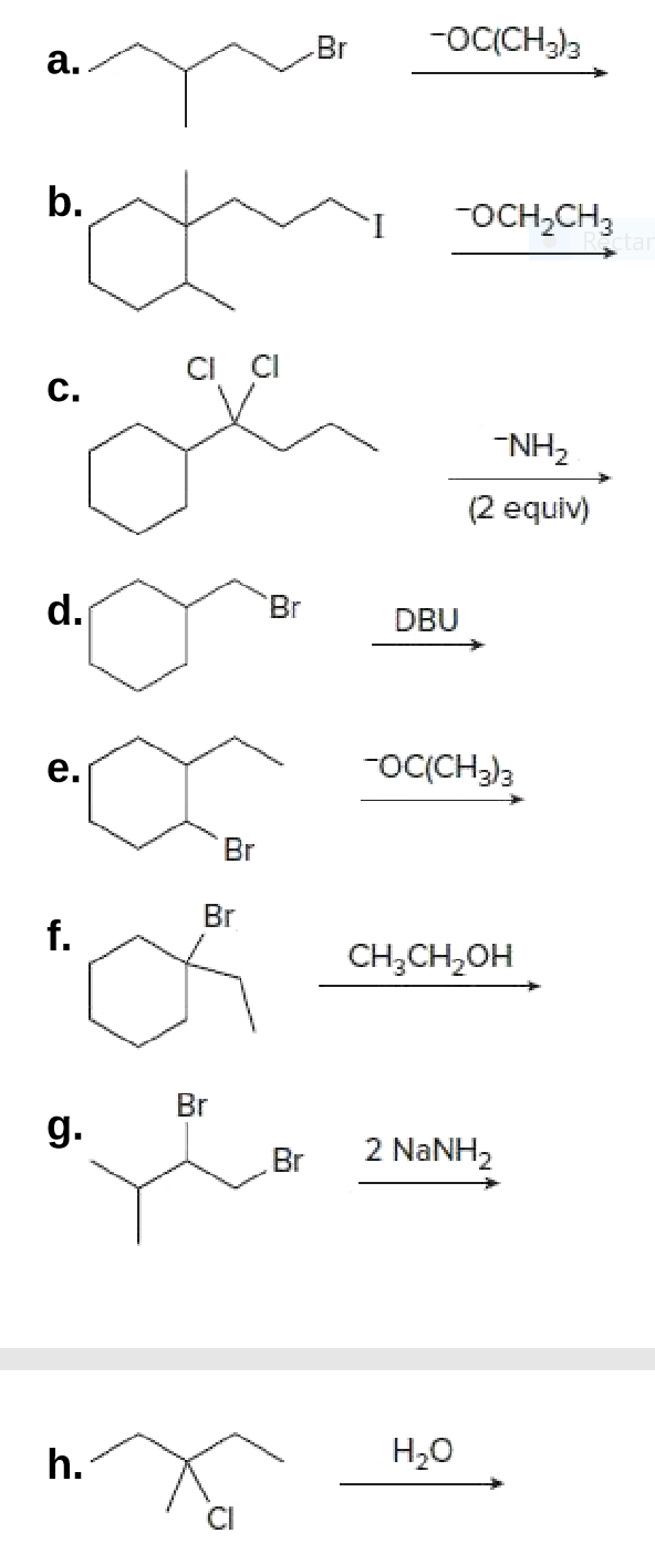 Br
-oC(CH,)3
a.
b.
-OCH,CH3
CI CI
C.
"NH2
(2 equiv)
d.
Br
DBU
e.
-OC(CH3)3
Br
Br
f.
CH,CH,он
Br
g.
Br
2 NANH2
h.
Н.о
