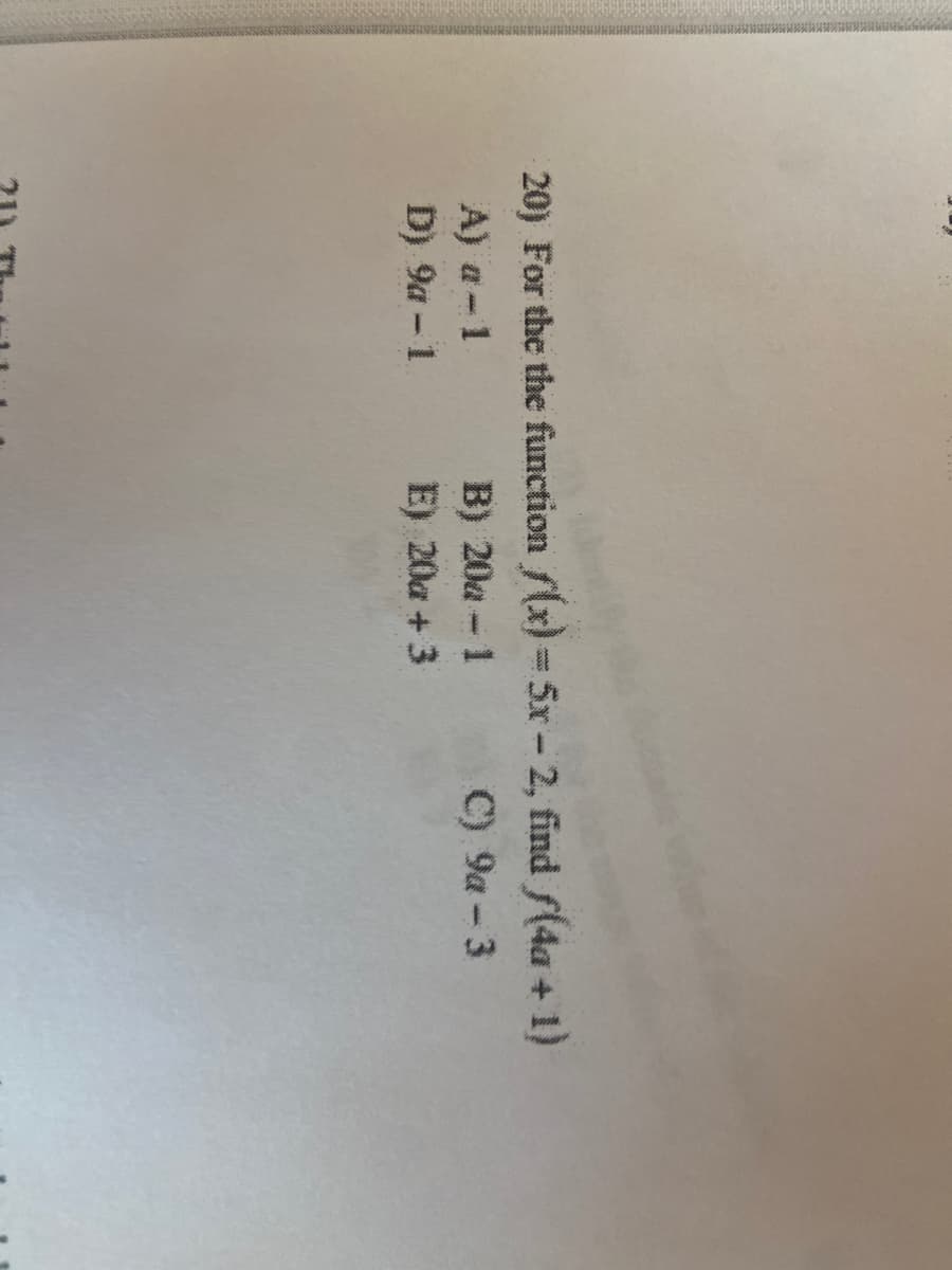 20) For the the function f(x) = 5x- 2, find f(4a + 1)
A) a-1
D) 9a – 1
B) 20a - 1
C) 9a-3
E) 20a + 3
