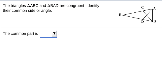 The triangles AABC and ABAD are congruent. Identify
their common side or angle.
A
E
D
В
The common part is
