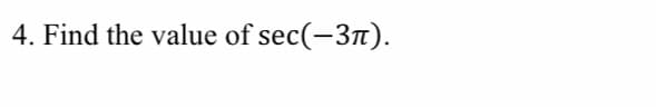 4. Find the value of sec(-3t).
