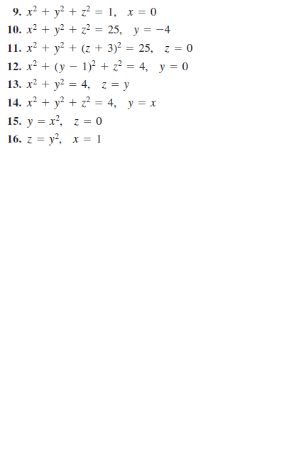 9. х2 + у2 + 2? %3D 1, х%3D0
10. х2 + у2 + 2? %3D 25, у %3D —-4
11. х? + у? + (2 + 3)? %3D 25, 2z%3D 0
12. х2 + (у — 1)? + 2? 3D 4, у%3D 0
13. х? + у2 %3 4, Z%3Dу
14. х2 + у? + z? %3D 4, у%3Dх
15. у %3D х?,
16. z = y?, x = 1
z = 0
