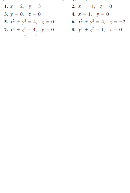 1. х %3D 2, у 3 3
3. у %3D 0, г 3 0
5. x2 + y? = 4, z = 0
2. x = -1, z = 0
4. x = 1, y = 0
6. x2 + y? = 4, z = -2
%3D
7. x? + z?
4, y = 0
8. y? + z? = 1, x = 0
