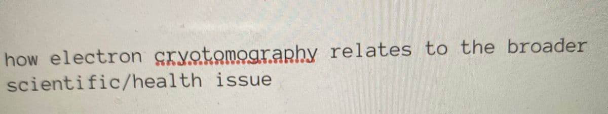 how electron cryotomography relates to the broader
scientific/health issue