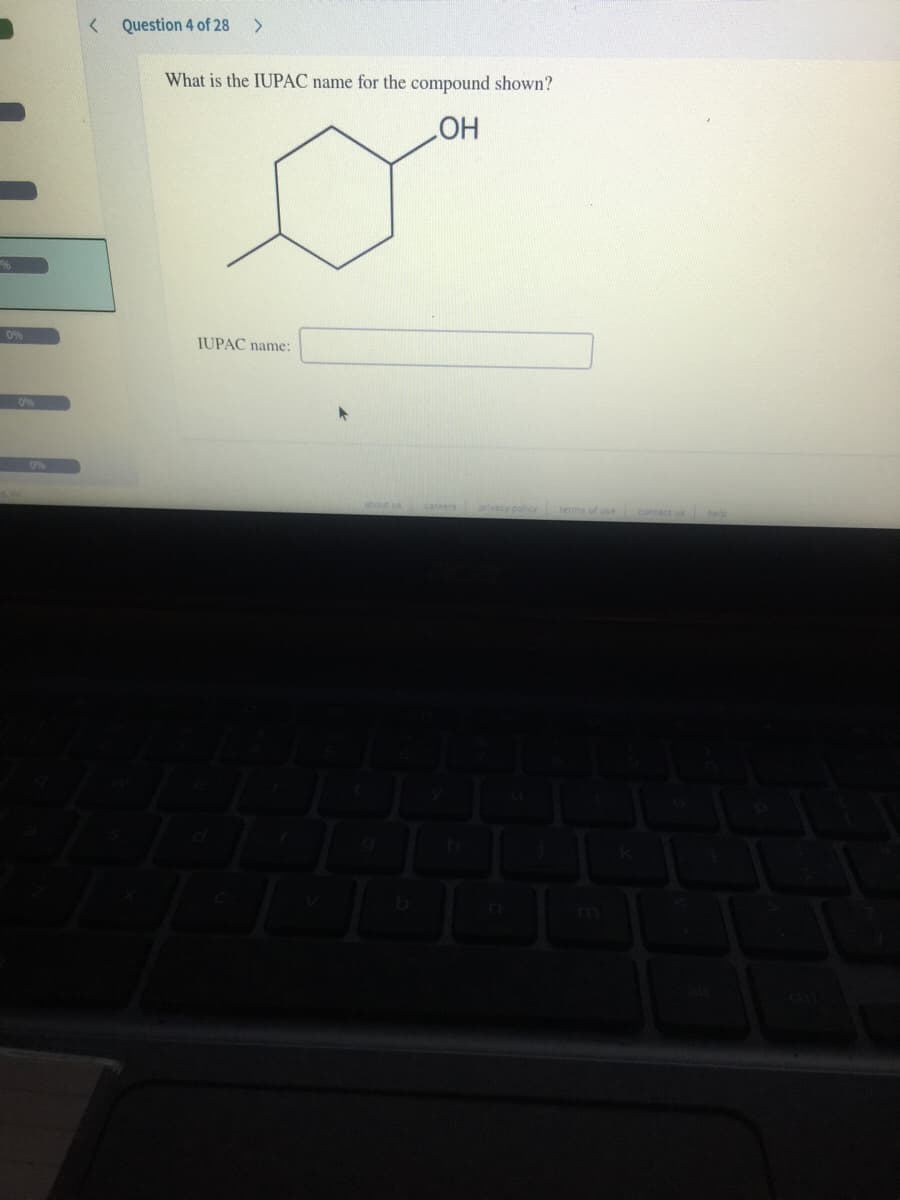 Question 4 of 28
What is the IUPAC name for the compound shown?
HO
0%
JUPAC name:
0%
0%
about us careers
privacy policy
terma of use contact us help
