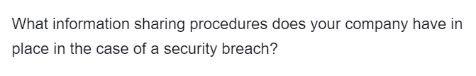 What information sharing procedures does your company have in
place in the case of a security breach?