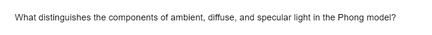 What distinguishes the components of ambient, diffuse, and specular light in the Phong model?