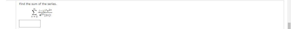 Find the sum of the series.
(-1)"72n
42n(2n)!
n = 0
