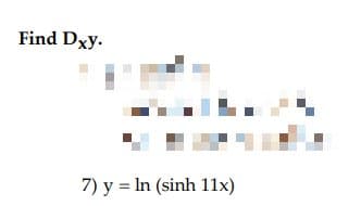 Find Dxy.
7) y = ln (sinh 11x)