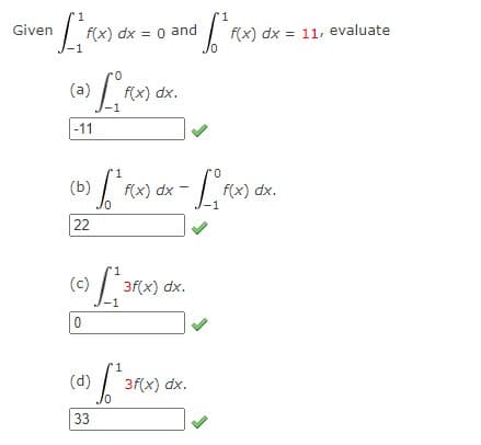 1
~ [₁ f(x) dx =
Given
f(x) dx = 0 and
0
(a) [f
-11
(b) for t
22
(c)
0
f(x) dx.
f(x) dx
L₁³1
3f(x) dx.
(0) for 240x
So ²
33
'1
[²₁
0
- L₁ F(x)
3f(x) dx.
f(x) dx = 11, evaluate
f(x) dx.