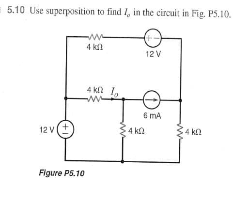 5.10 Use superposition to find I, in the circuit in Fig. P5.10.
(+-
4 ΚΩ
12 V
4 kN I.
6 mA
12 V(+
4 kn
4 kN
Figure P5.10
ww
