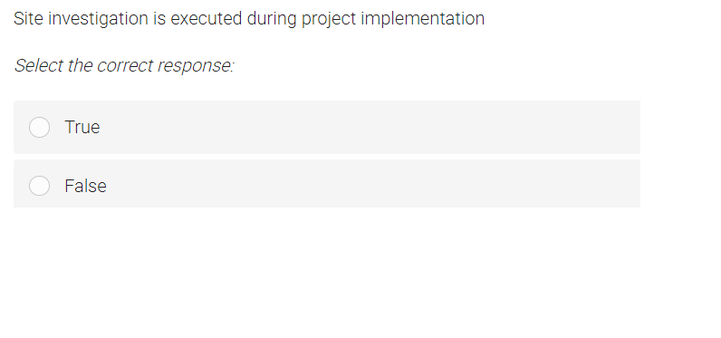 Site investigation is executed during project implementation
Select the correct response:
True
False
