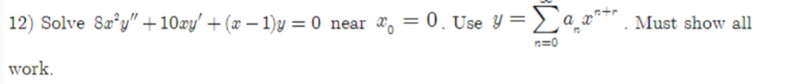 12) Solve 8a³y" +10ay' + (x − 1)y = 0 near x = 0. Use y = Σa . Must show all
n=0
work.