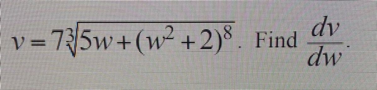 v = 75w+
dv
(w² +2)® . Find
dw
