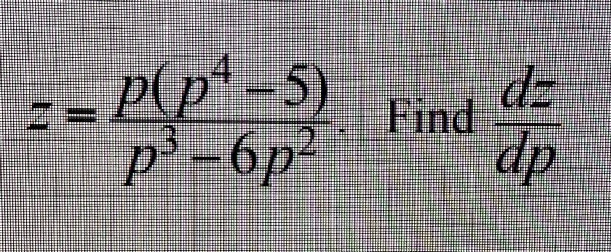 z= P(p* -5)
dz
Find
p'-6p
dp
