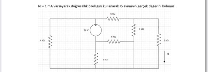 lo = 1 mA varsayarak doğrusallık özelliğini kullanarak lo akımının gerçek değerini bulunuz.
6 kQ
4 ka
24 V
6 ka
4 ka
2 ko
lo
3 kO
