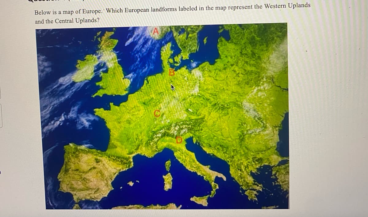 Below is a map of Europe. Which European landforms labeled in the map represent the Western Uplands
and the Central Uplands?