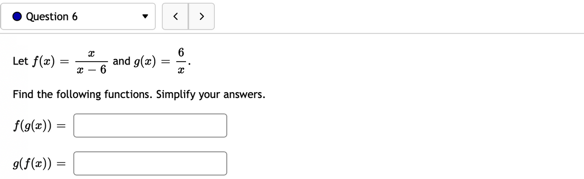 Question 6
>
Let f(x)
and g(x)
Find the following functions. Simplify your answers.
f(9(x)) =
9(f(x))
