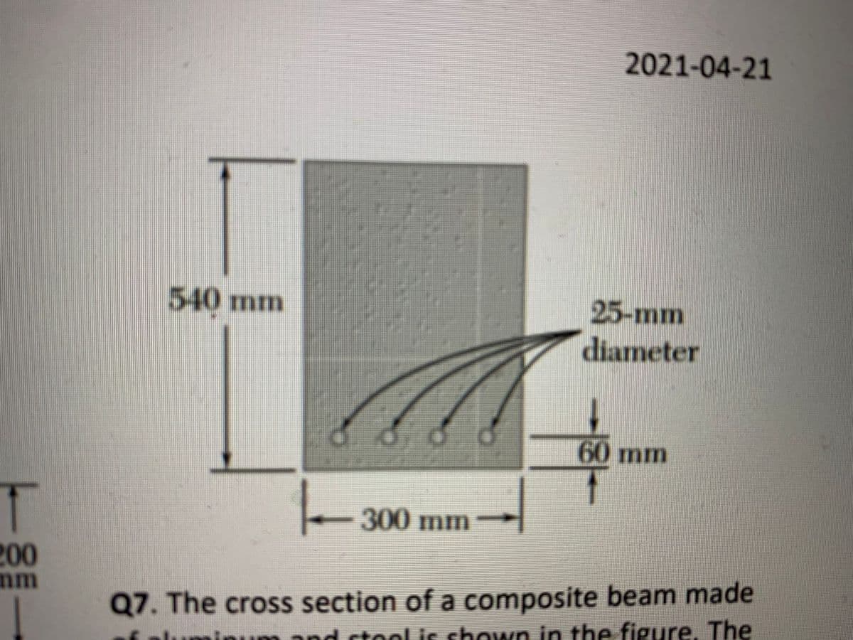 2021-04-21
540 mm
25-mm
diameter
60 mm
300 mm
200
mm
Q7. The cross section of a composite beam made
f pluminum and ctool is shown in the figure, The
