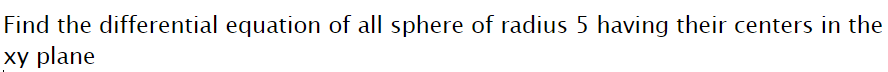 Find the differential equation of all sphere of radius 5 having their centers in the
xy plane
