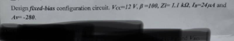 Design fixed-bias configuration circuit. Voc-12 V, B-100, Zi-1.1 kQ2, I-244 and
Av=-280.