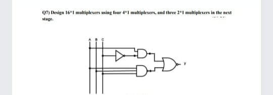 Q7) Design 16*1 multiplexers using four 41 multiplexers, and three 2*1 multiplexers in the next
stage.