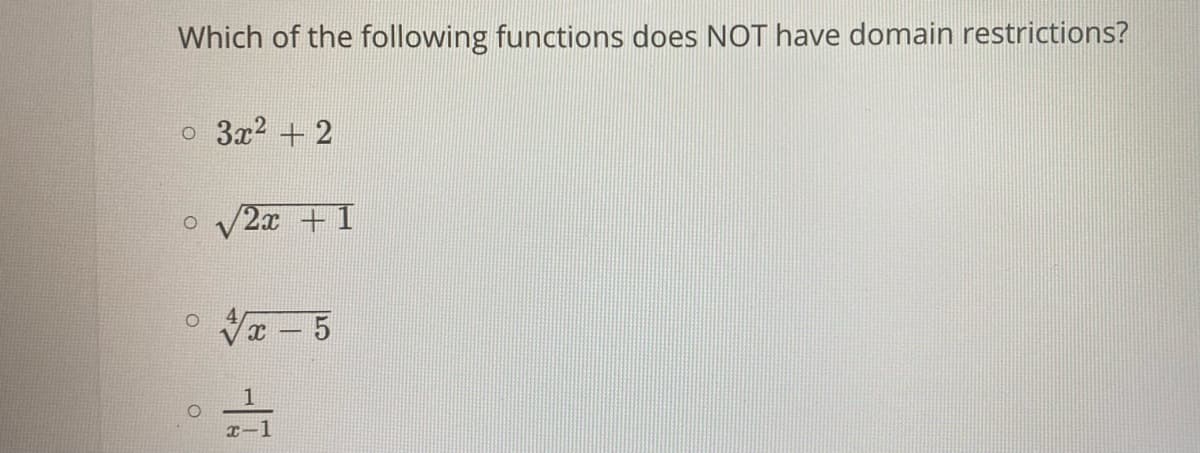 Which of the following functions does NOT have domain restrictions?
o 3x2 + 2
V2x +1
Va - 5
