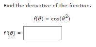 Find the derivative of the function.
f(0) = cos(8²)
F'(0) =