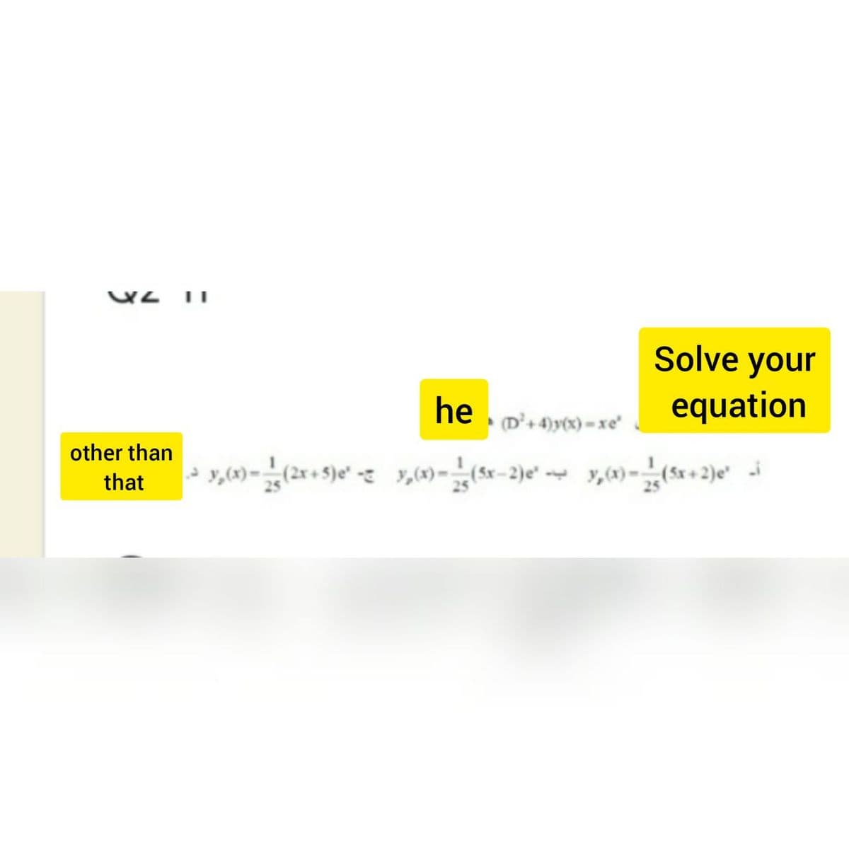 Solve your
he
equation
(D²+ 4)y(x) = xe"
other than
that
